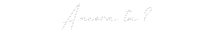 Néon personnalisé: Ancora tu ?