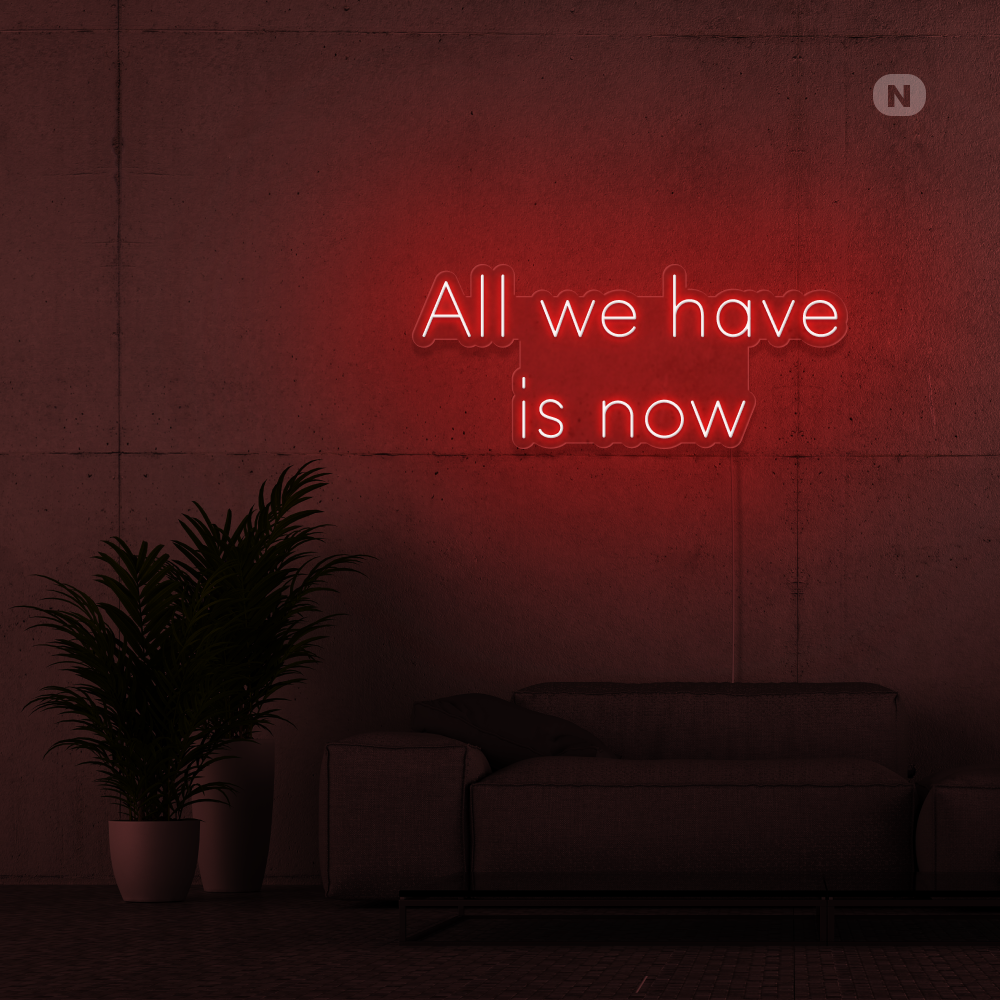 Enseigne Néon All we have is now