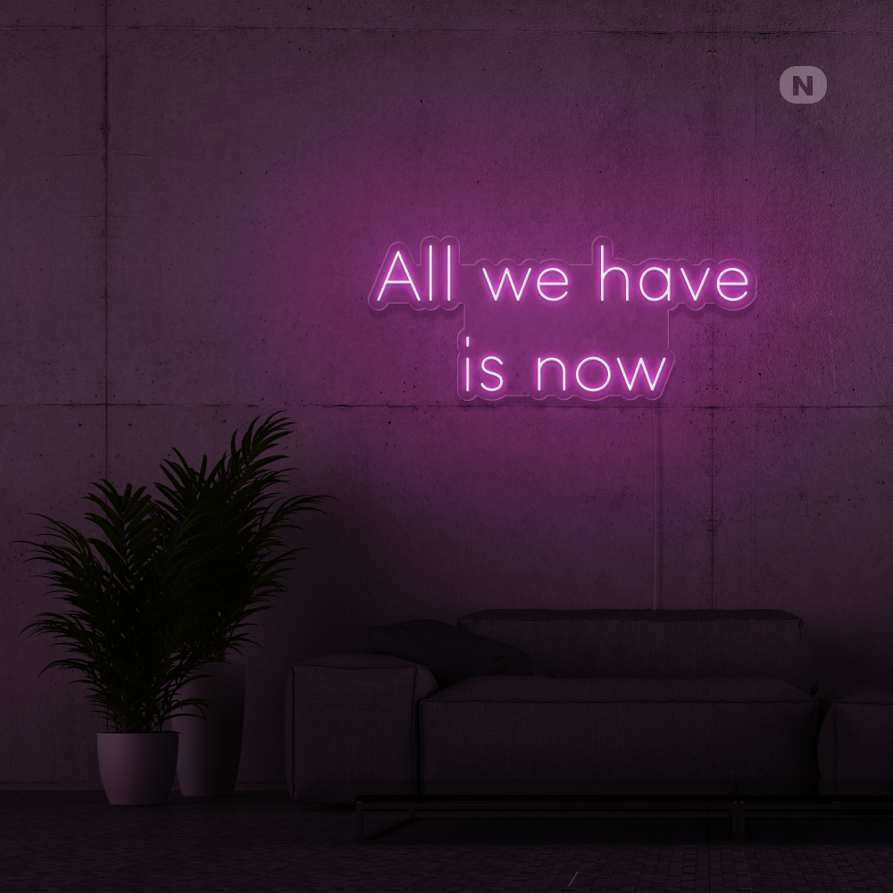 Enseigne Néon All we have is now