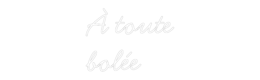 Néon personnalisé: À toute
bolée