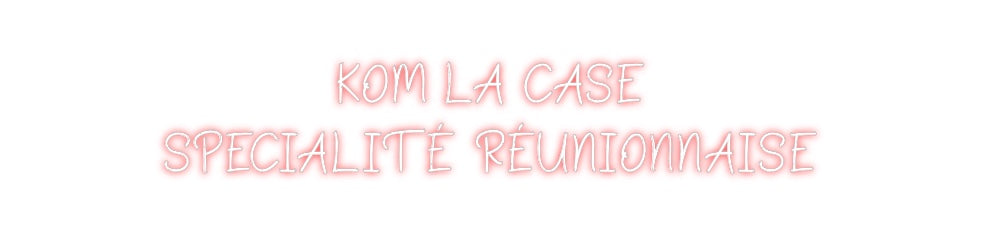 Néon personnalisé: KOM LA CASE
...