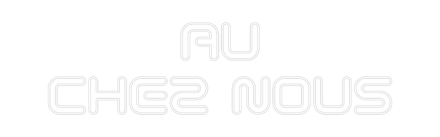 Néon personnalisé: AU
CHEZ NOUS