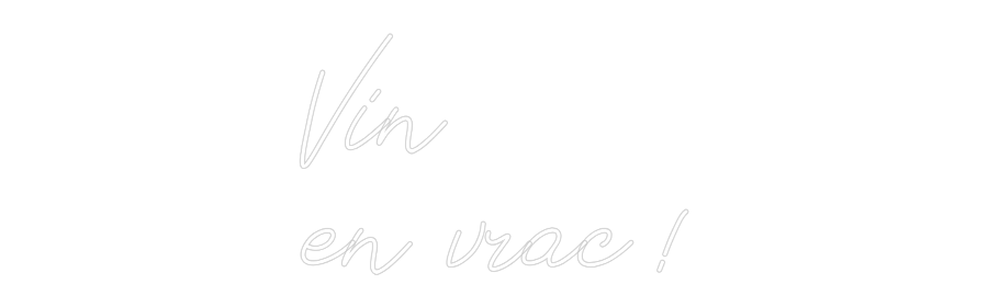Néon personnalisé: Vin 
en vrac !