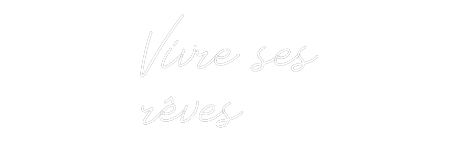 Néon personnalisé: Vivre ses
rê...